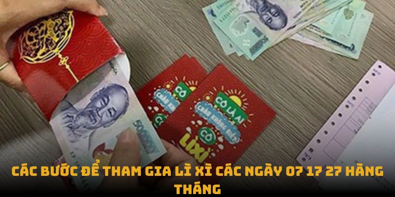 Các bước để tham gia lì xì các ngày 07 17 27 hàng tháng