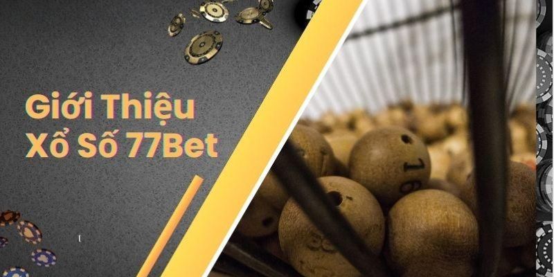 Tổng quan về xổ số tại 77BET