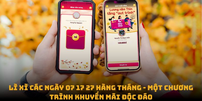 Lì xì các ngày 07 17 27 hàng tháng - một chương trình khuyến mãi độc đáo